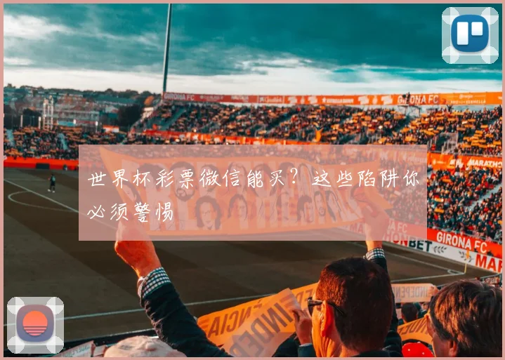 世界杯彩票微信能买?这些陷阱你必须警惕