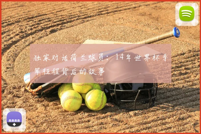 独家对话荷兰球员:14年世界杯季军征程背后的故事