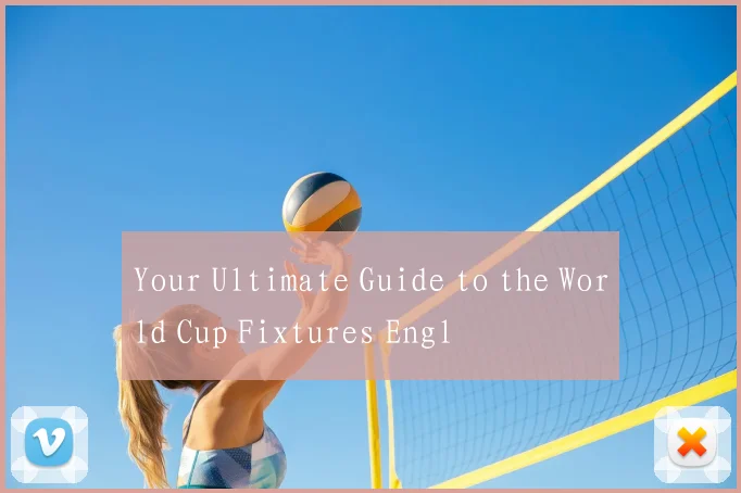 Your Ultimate Guide to the World Cup Fixtures Engl