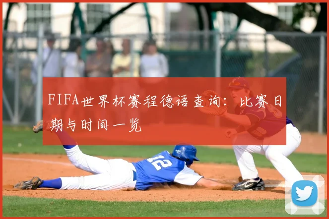 FIFA世界杯赛程德语查询:比赛日期与时间一览