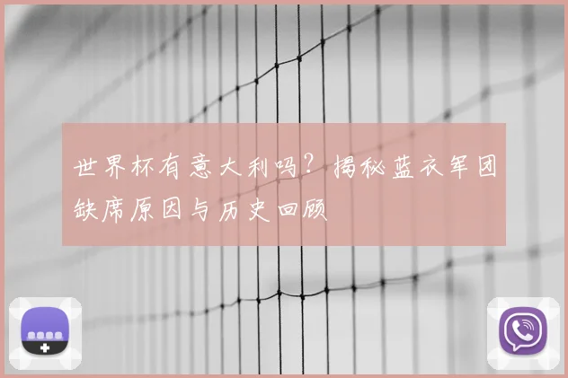 世界杯有意大利吗?揭秘蓝衣军团缺席原因与历史回顾