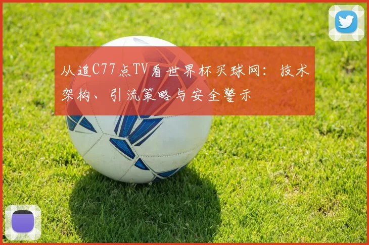 从追C77点TV看世界杯买球网:技术架构、引流策略与安全警示