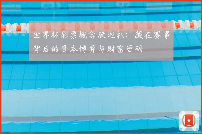 世界杯彩票概念股巡礼:藏在赛事背后的资本博弈与财富密码