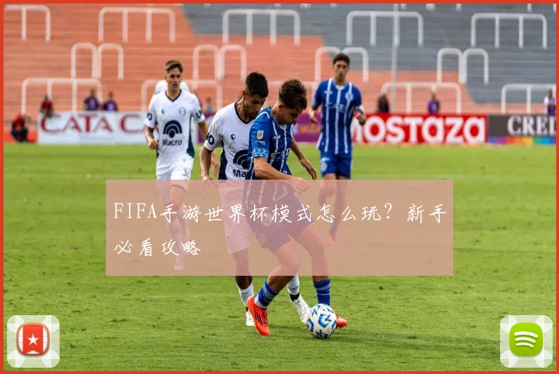 FIFA手游世界杯模式怎么玩?新手必看攻略