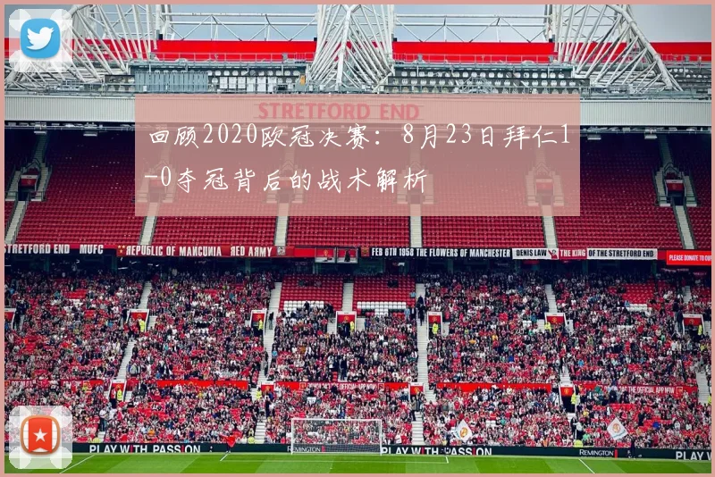 回顾2020欧冠决赛：8月23日拜仁1-0夺冠背后的战术解析