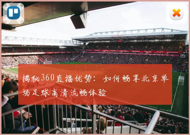 揭秘360直播优势：如何畅享北京单场足球高清流畅体验